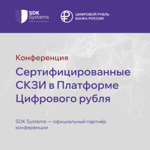 SDK Systems — официальный партнёр конференции «Сертифицированные СКЗИ в Платформе Цифрового рубля»